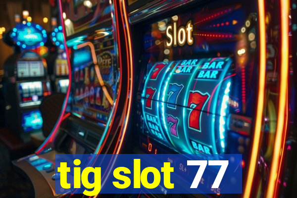 tig slot 77